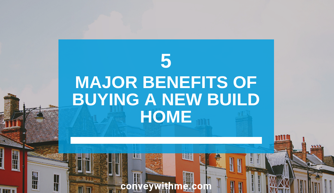 5 Major Benefits of Buying a New Build Home